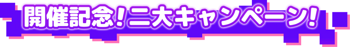 開催記念 二大キャンペーン